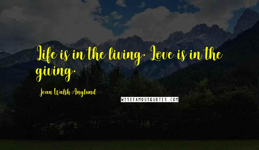 Joan Walsh Anglund quotes: Life is in the living. Love is in the giving.