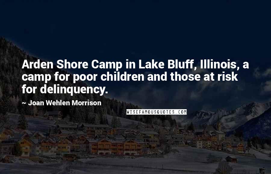 Joan Wehlen Morrison quotes: Arden Shore Camp in Lake Bluff, Illinois, a camp for poor children and those at risk for delinquency.
