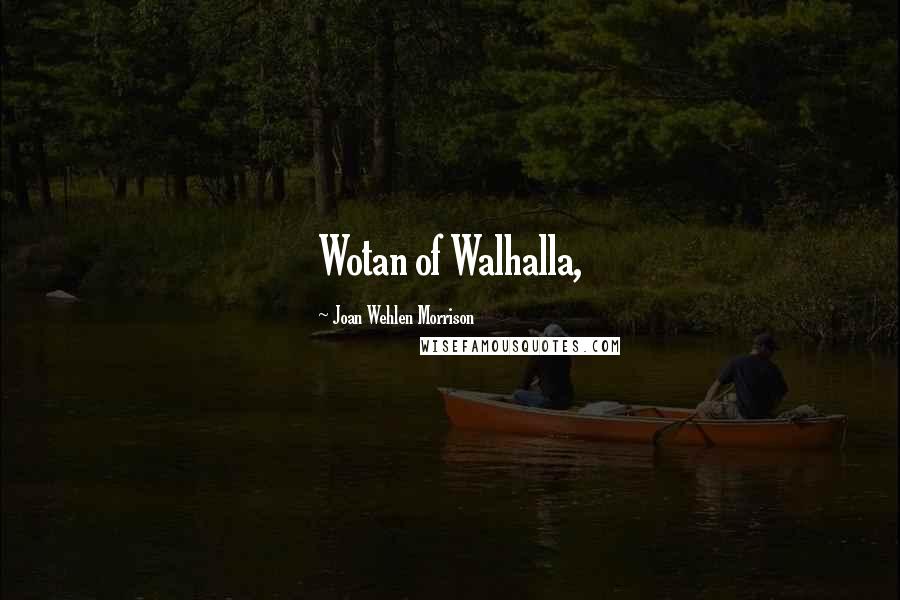 Joan Wehlen Morrison quotes: Wotan of Walhalla,