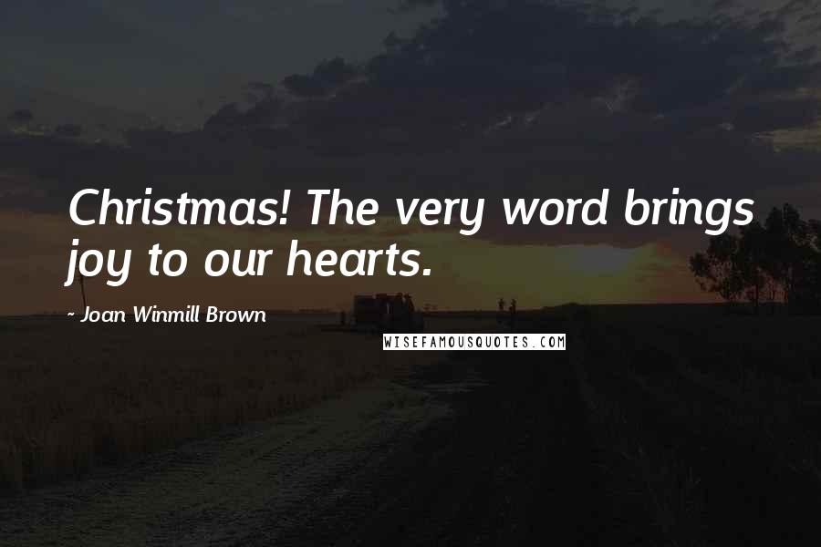 Joan Winmill Brown quotes: Christmas! The very word brings joy to our hearts.