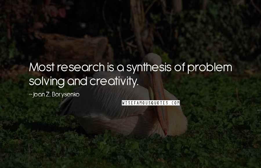 Joan Z. Borysenko quotes: Most research is a synthesis of problem solving and creativity.