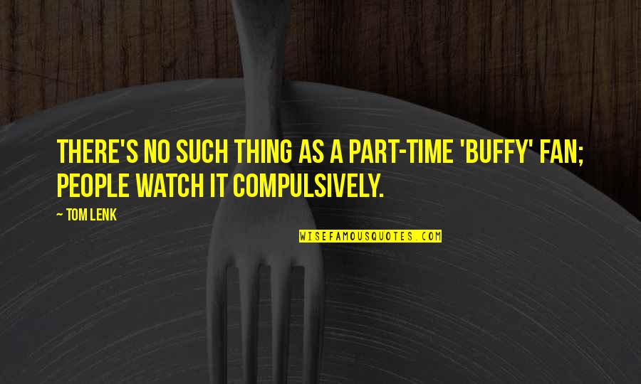 Joana Vasconcelos Quotes By Tom Lenk: There's no such thing as a part-time 'Buffy'