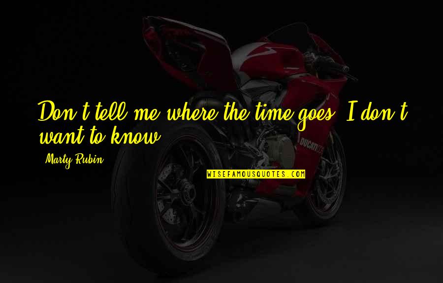 Joanclair Richter Quotes By Marty Rubin: Don't tell me where the time goes; I Joanclair Richter Quotes By Marty Rubin: Don't tell me where the time goes; I