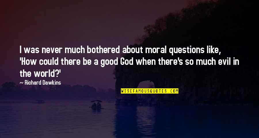 Joanclair Richter Quotes By Richard Dawkins: I was never much bothered about moral questions Joanclair Richter Quotes By Richard Dawkins: I was never much bothered about moral questions
