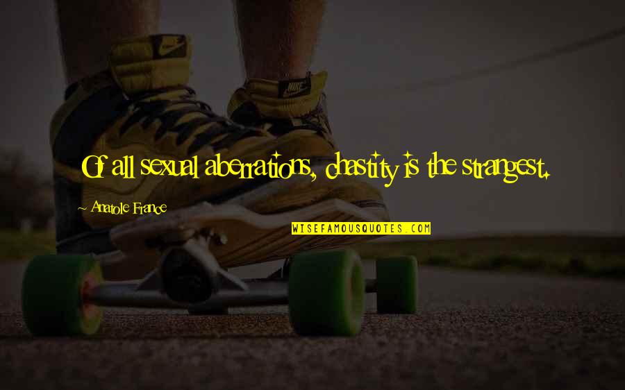 Joandrea Dehaven Quotes By Anatole France: Of all sexual aberrations, chastity is the strangest. Joandrea Dehaven Quotes By Anatole France: Of all sexual aberrations, chastity is the strangest.