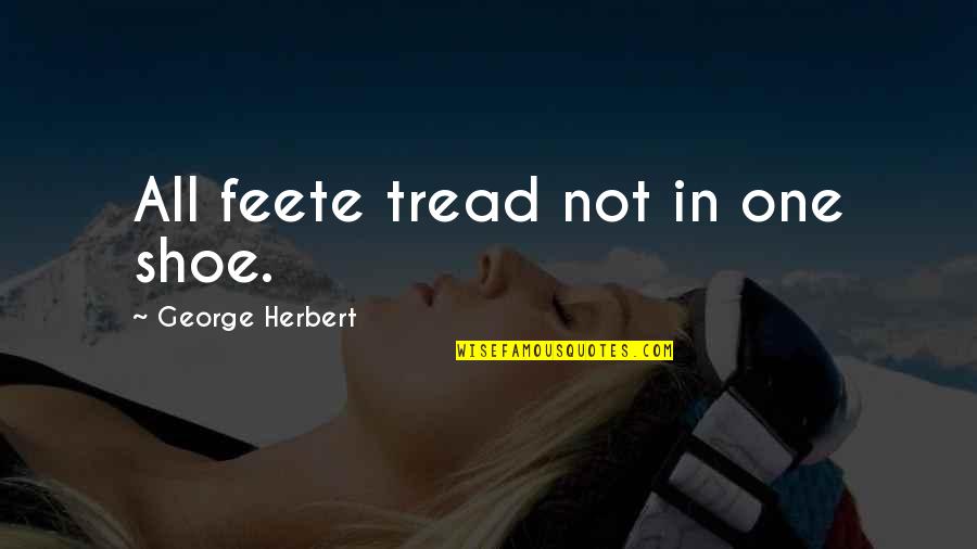 Joane Quotes By George Herbert: All feete tread not in one shoe. Joane Quotes By George Herbert: All feete tread not in one shoe.