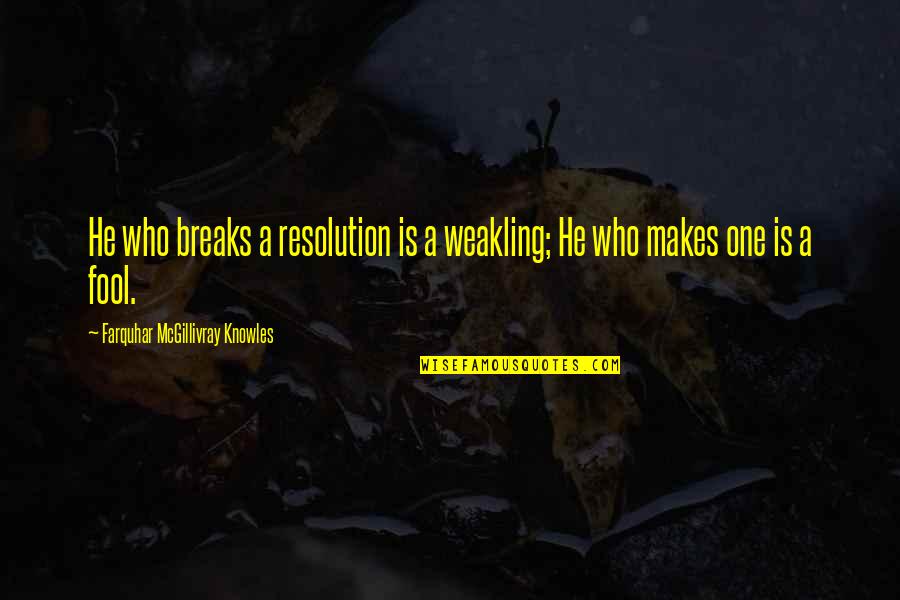 Joanemom Quotes By Farquhar McGillivray Knowles: He who breaks a resolution is a weakling;