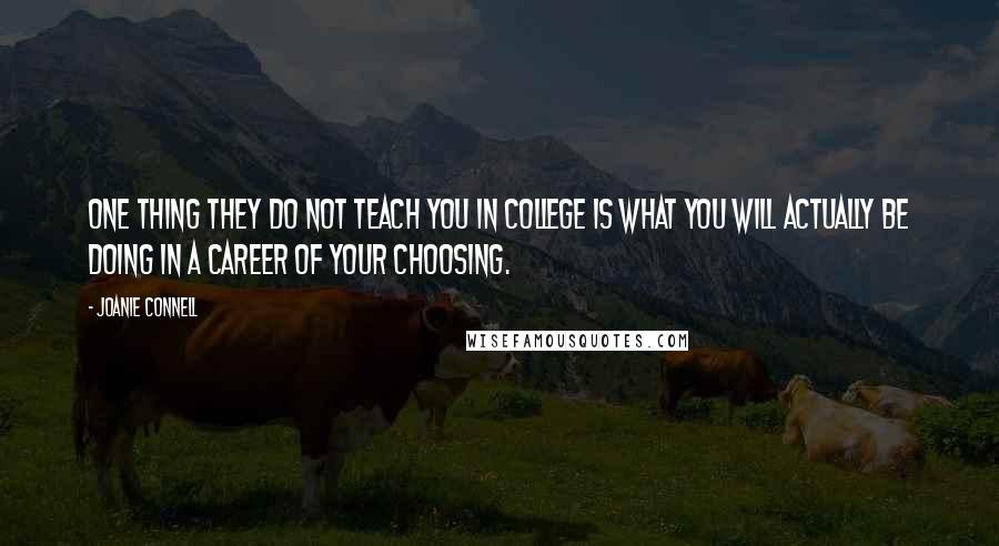 Joanie Connell quotes: One thing they do not teach you in college is what you will actually be doing in a career of your choosing.