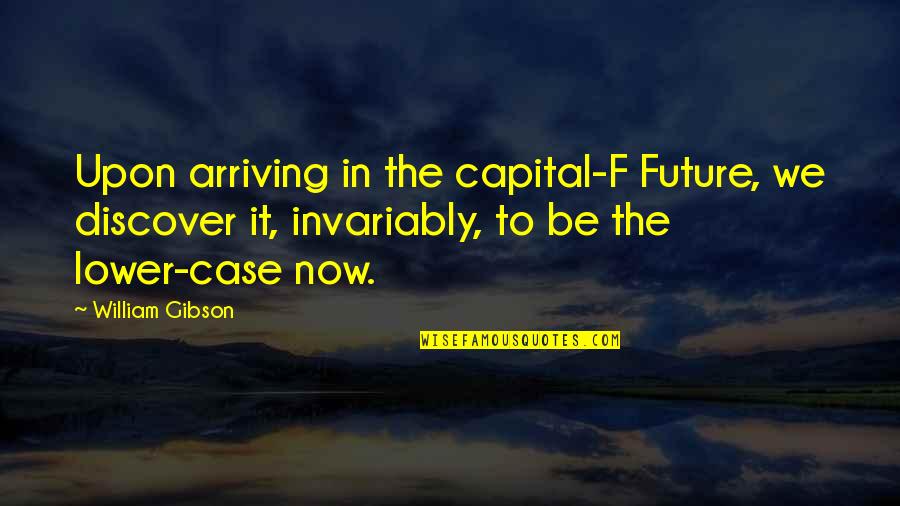Joanie Cunningham Quotes By William Gibson: Upon arriving in the capital-F Future, we discover Joanie Cunningham Quotes By William Gibson: Upon arriving in the capital-F Future, we discover