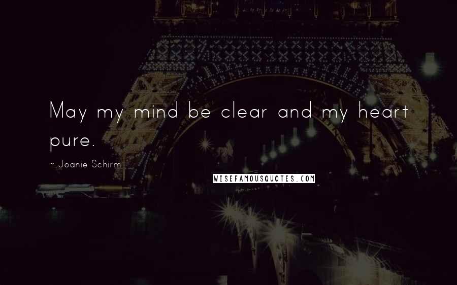 Joanie Schirm quotes: May my mind be clear and my heart pure.