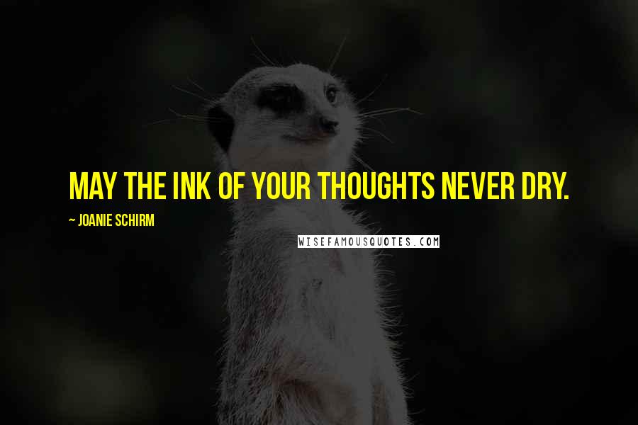 Joanie Schirm quotes: May the ink of your thoughts never dry.