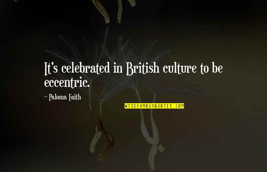 Joanie Taylor Quotes By Paloma Faith: It's celebrated in British culture to be eccentric. Joanie Taylor Quotes By Paloma Faith: It's celebrated in British culture to be eccentric.