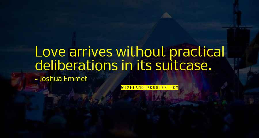 Joanie Zeck Quotes By Joshua Emmet: Love arrives without practical deliberations in its suitcase.