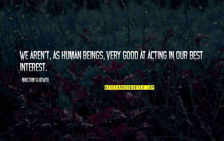Joanis Bradley Quotes By Malcolm Gladwell: We aren't, as human beings, very good at Joanis Bradley Quotes By Malcolm Gladwell: We aren't, as human beings, very good at