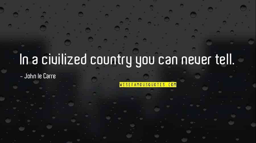 Joann Deak Quotes By John Le Carre: In a civilized country you can never tell. Joann Deak Quotes By John Le Carre: In a civilized country you can never tell.