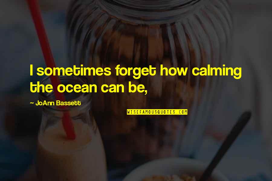 Joann Quotes By JoAnn Bassett: I sometimes forget how calming the ocean can