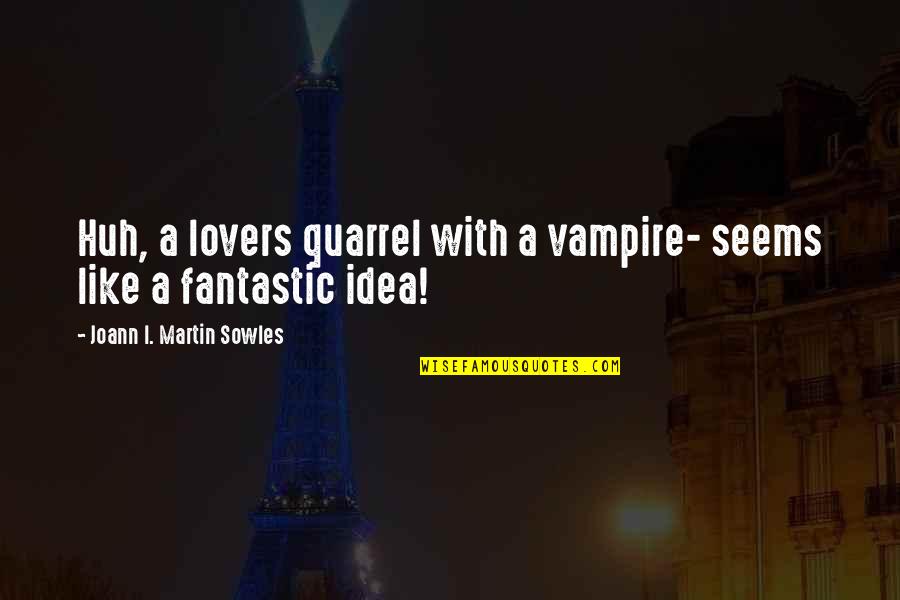 Joann Quotes By Joann I. Martin Sowles: Huh, a lovers quarrel with a vampire- seems