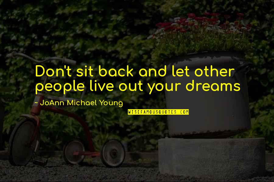 Joann Quotes By JoAnn Michael Young: Don't sit back and let other people live Joann Quotes By JoAnn Michael Young: Don't sit back and let other people live
