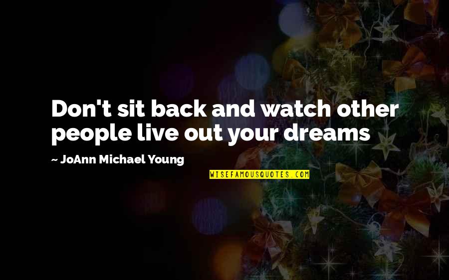 Joann Quotes By JoAnn Michael Young: Don't sit back and watch other people live Joann Quotes By JoAnn Michael Young: Don't sit back and watch other people live