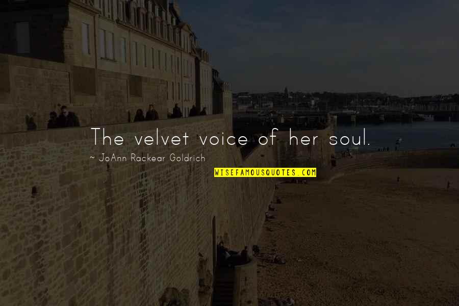 Joann Quotes By JoAnn Rackear Goldrich: The velvet voice of her soul.