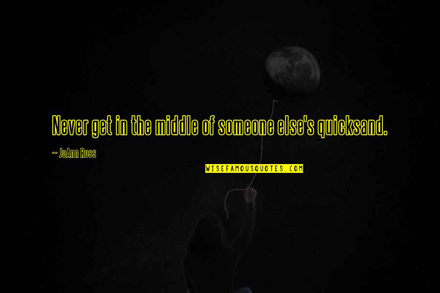 Joann Quotes By JoAnn Ross: Never get in the middle of someone else's