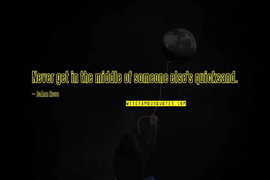 Joann Quotes By JoAnn Ross: Never get in the middle of someone else's Joann Quotes By JoAnn Ross: Never get in the middle of someone else's
