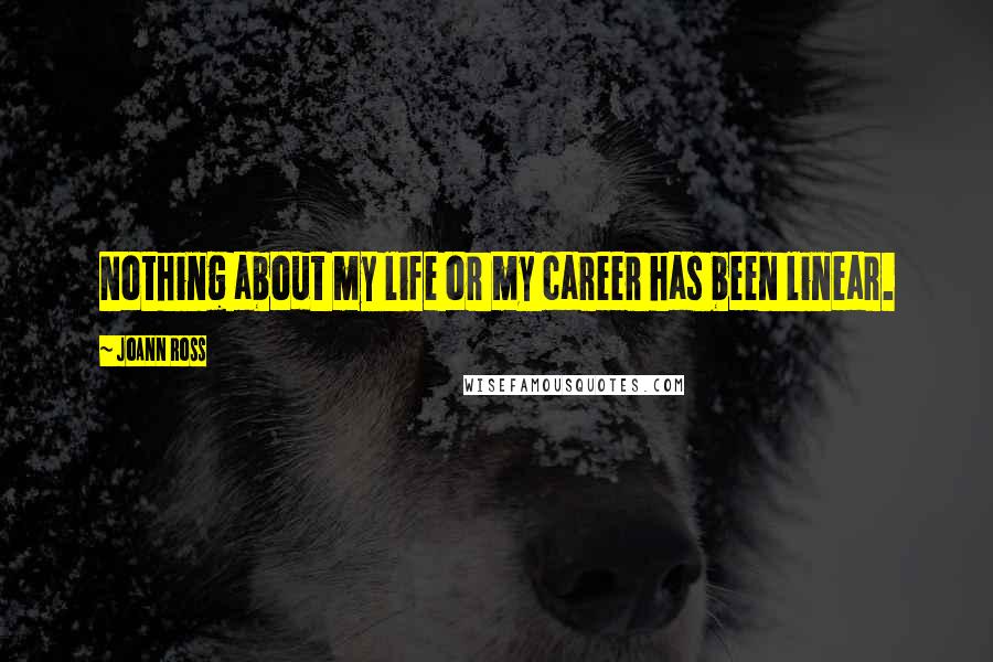 JoAnn Ross quotes: Nothing about my life or my career has been linear.