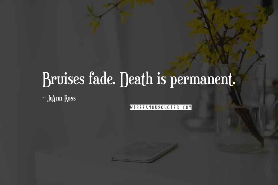 JoAnn Ross quotes: Bruises fade. Death is permanent.