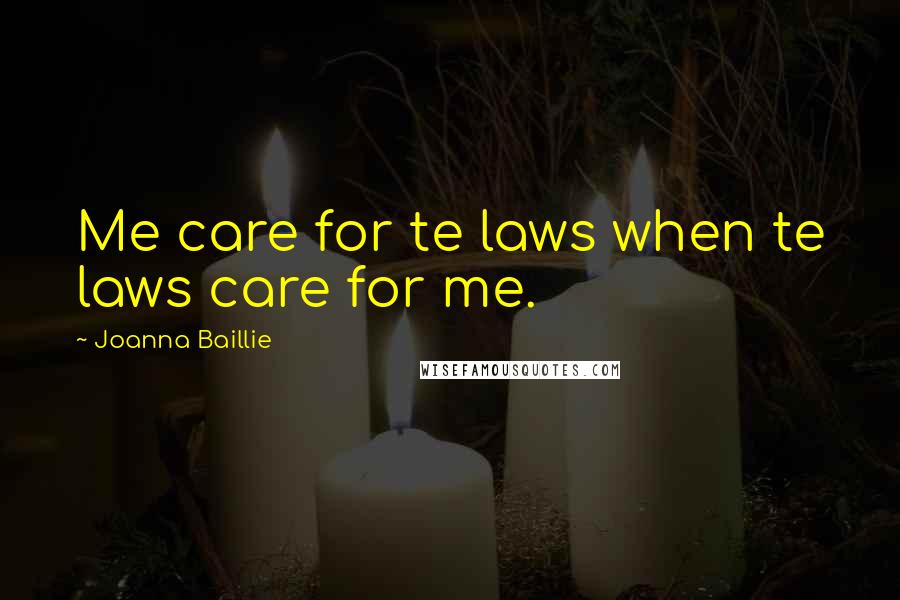 Joanna Baillie quotes: Me care for te laws when te laws care for me.
