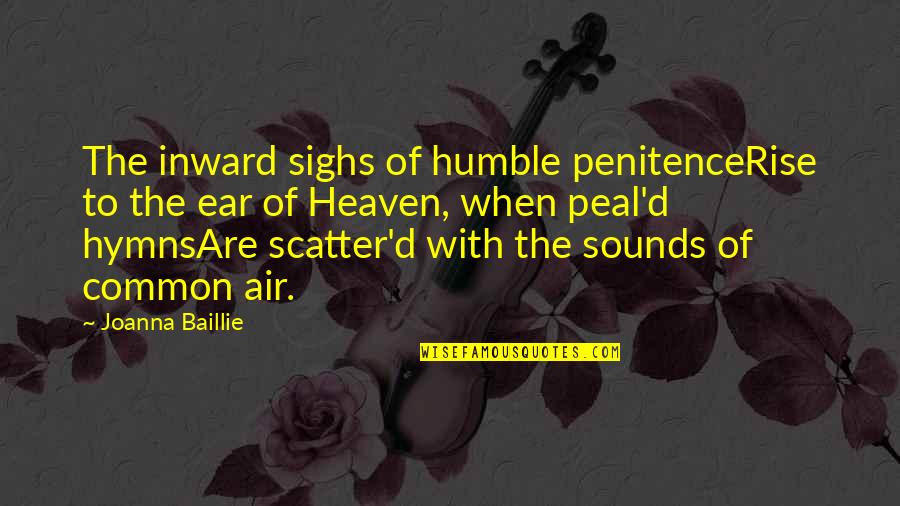 Joanna Baillie Quotes By Joanna Baillie: The inward sighs of humble penitenceRise to the