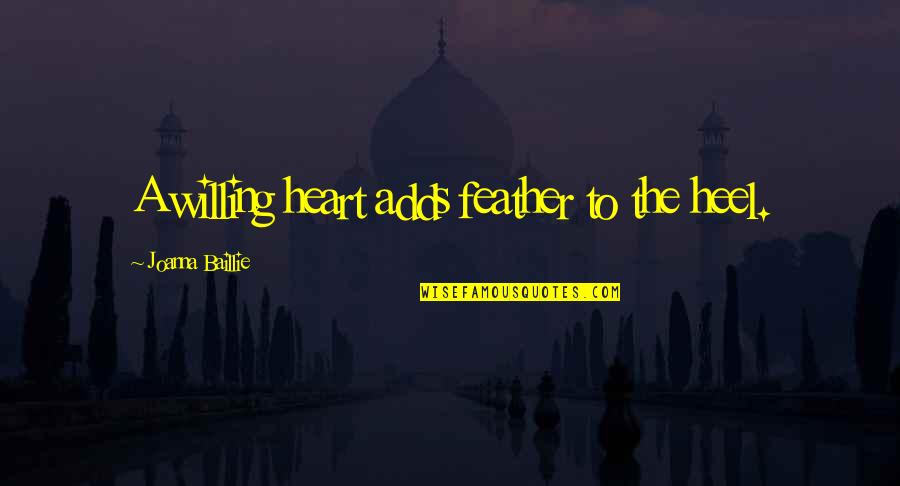 Joanna Baillie Quotes By Joanna Baillie: A willing heart adds feather to the heel.