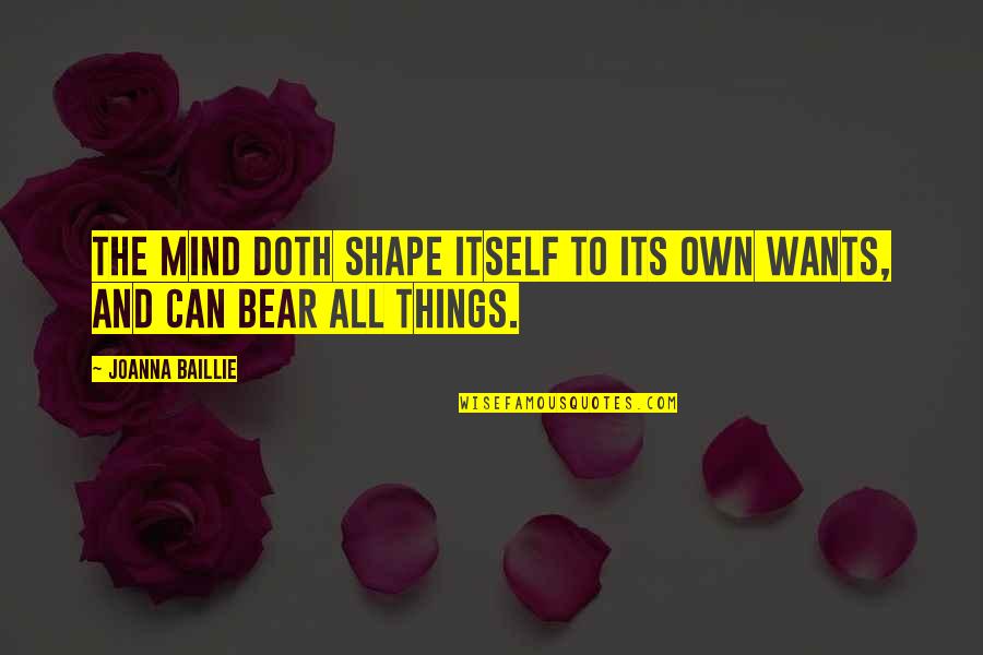 Joanna Baillie Quotes By Joanna Baillie: The mind doth shape itself to its own