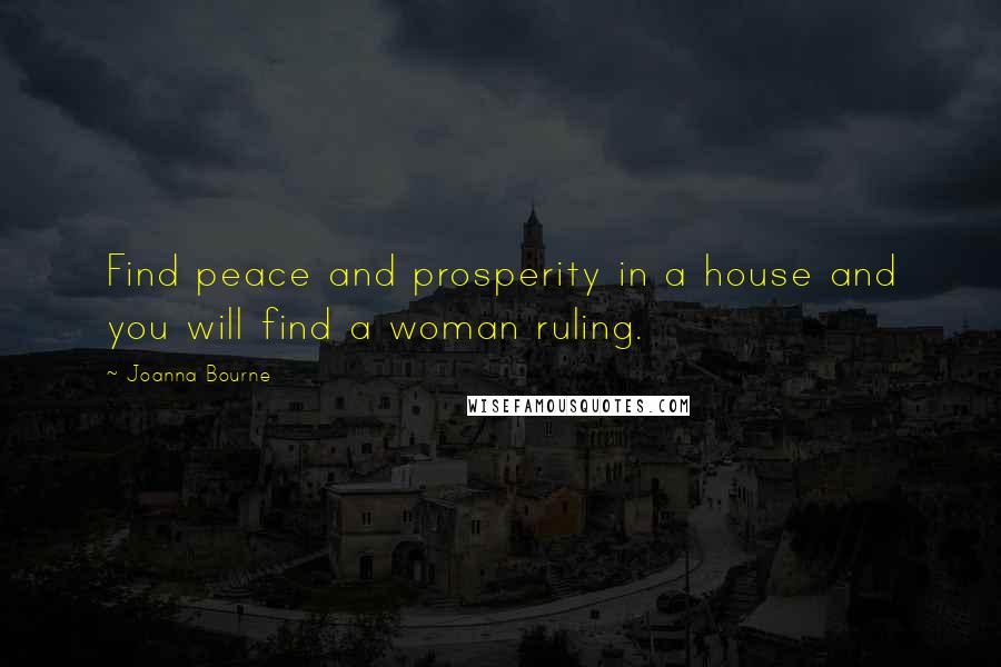 Joanna Bourne quotes: Find peace and prosperity in a house and you will find a woman ruling.
