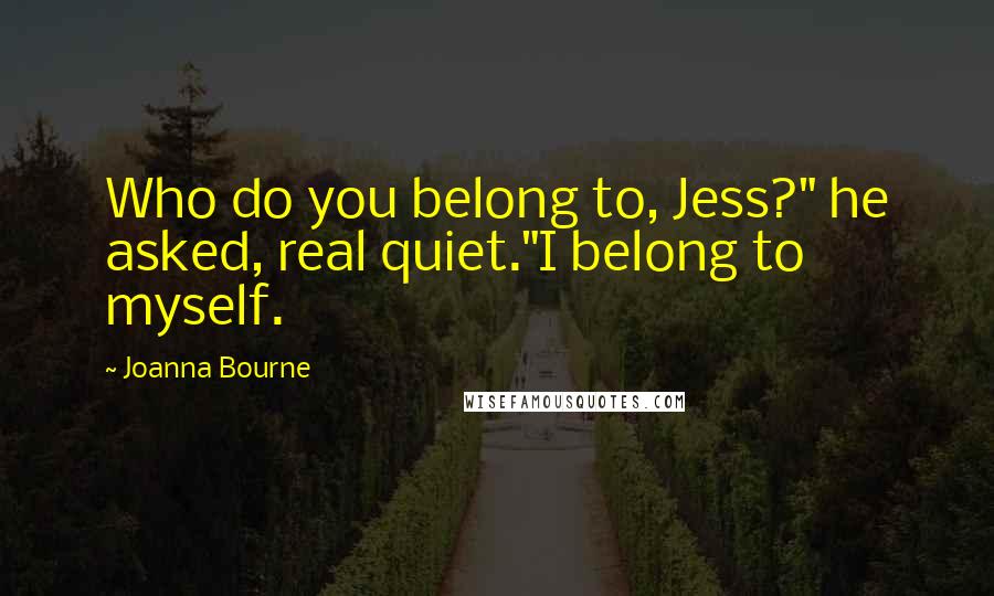 Joanna Bourne quotes: Who do you belong to, Jess?" he asked, real quiet."I belong to myself.