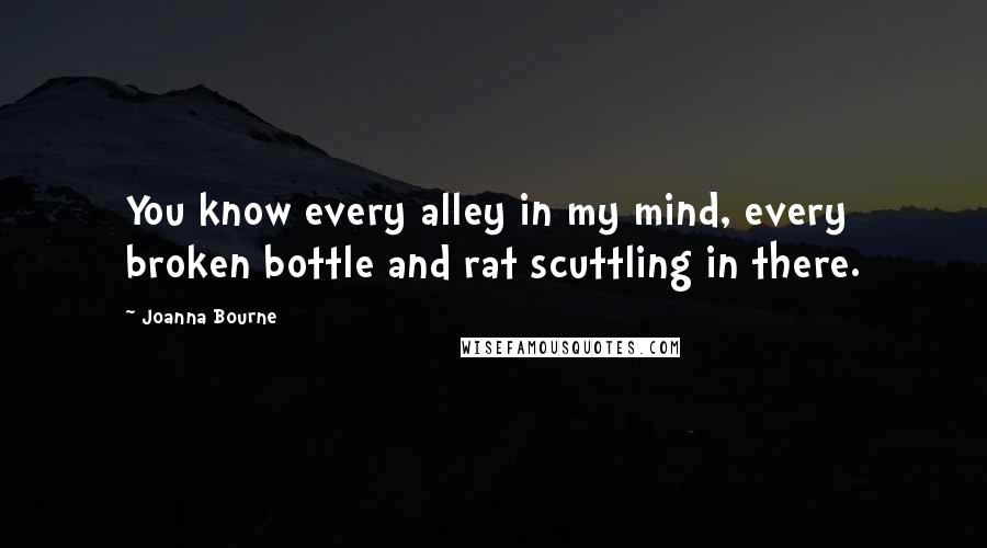 Joanna Bourne quotes: You know every alley in my mind, every broken bottle and rat scuttling in there.