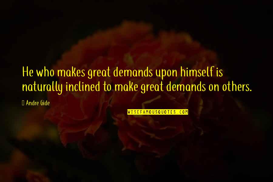 Joanna Clore Quotes By Andre Gide: He who makes great demands upon himself is