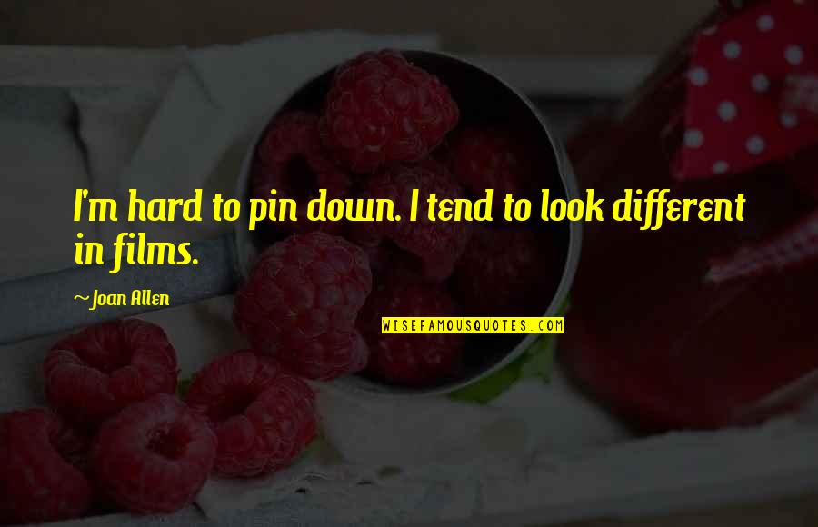 Joanna Clore Quotes By Joan Allen: I'm hard to pin down. I tend to