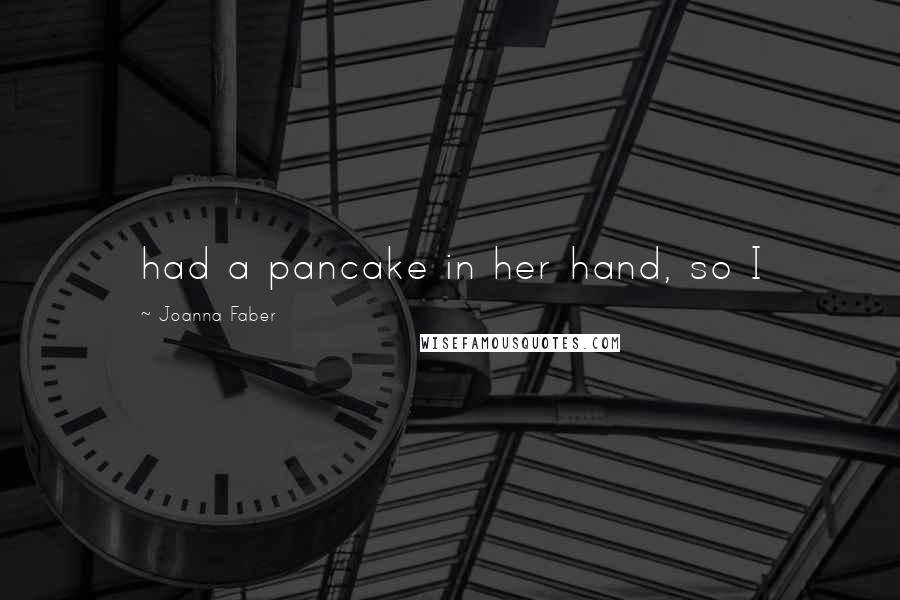 Joanna Faber quotes: had a pancake in her hand, so I