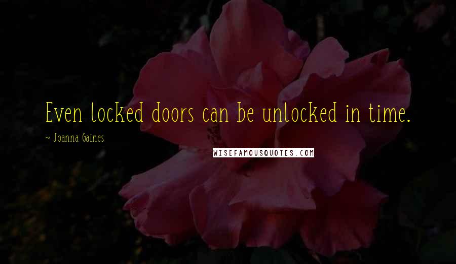 Joanna Gaines quotes: Even locked doors can be unlocked in time.