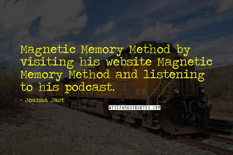 Joanna Jast quotes: Magnetic Memory Method by visiting his website Magnetic Memory Method and listening to his podcast. Joanna Jast quotes: Magnetic Memory Method by visiting his website Magnetic Memory Method and listening to his podcast.
