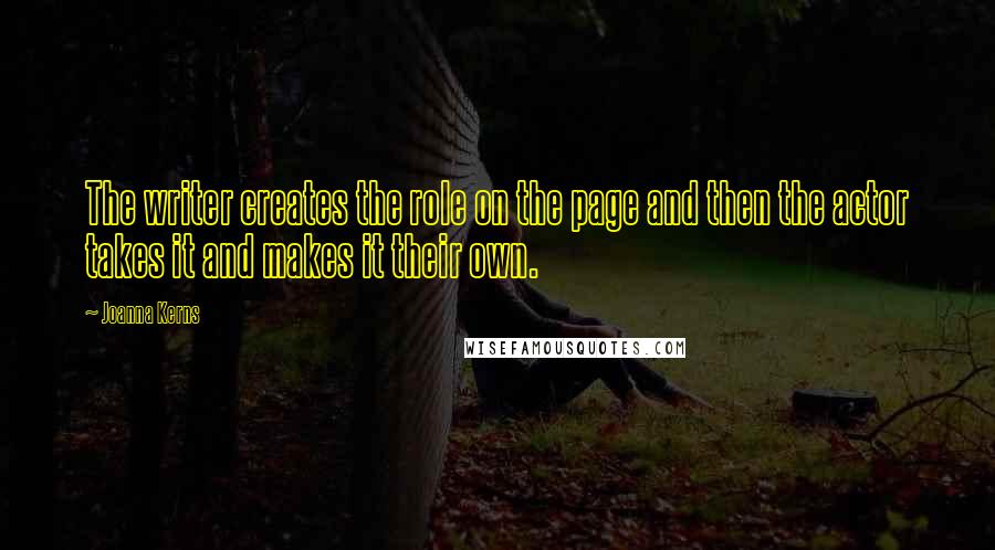 Joanna Kerns quotes: The writer creates the role on the page and then the actor takes it and makes it their own.