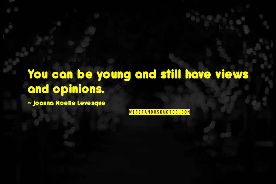 Joanna Levesque Quotes By Joanna Noelle Levesque: You can be young and still have views