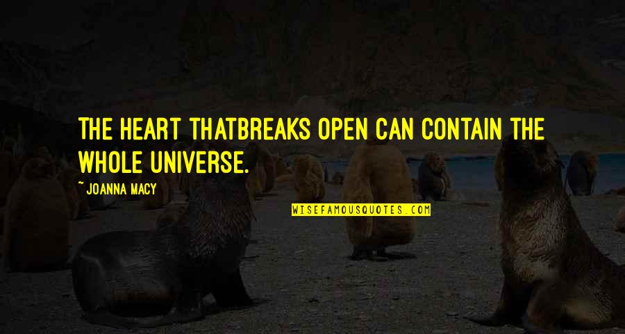 Joanna Macy Quotes By Joanna Macy: The heart thatbreaks open can contain the whole