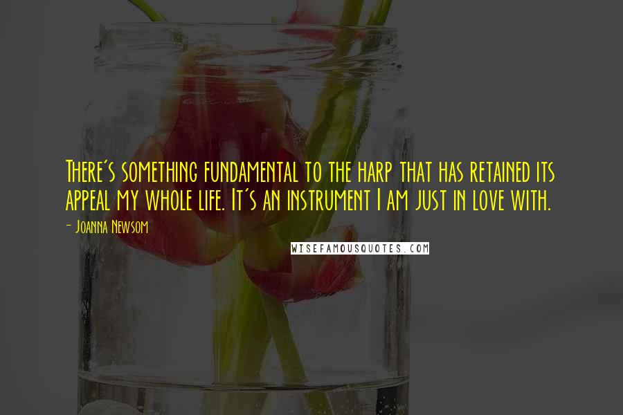 Joanna Newsom quotes: There's something fundamental to the harp that has retained its appeal my whole life. It's an instrument I am just in love with. Joanna Newsom quotes: There's something fundamental to the harp that has retained its appeal my whole life. It's an instrument I am just in love with.