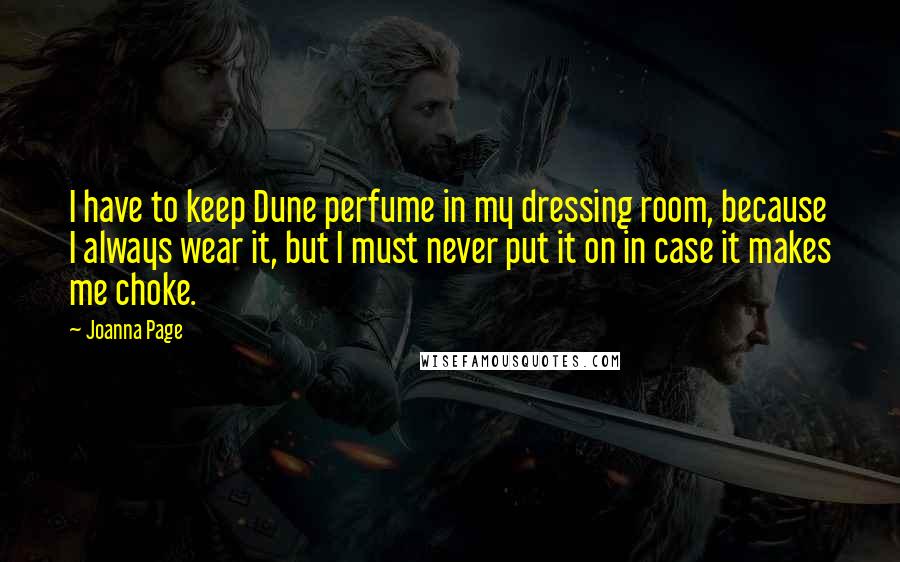 Joanna Page quotes: I have to keep Dune perfume in my dressing room, because I always wear it, but I must never put it on in case it makes me choke.