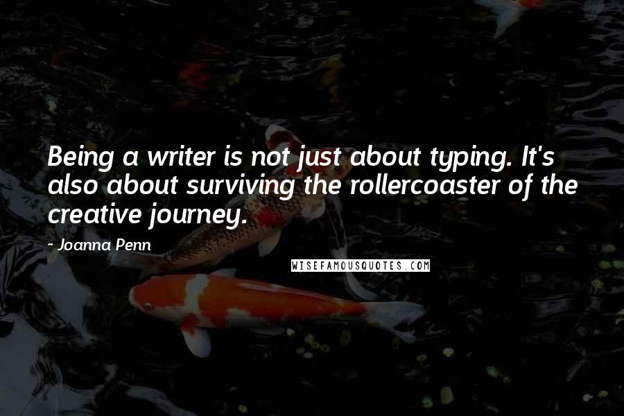 Joanna Penn quotes: Being a writer is not just about typing. It's also about surviving the rollercoaster of the creative journey.