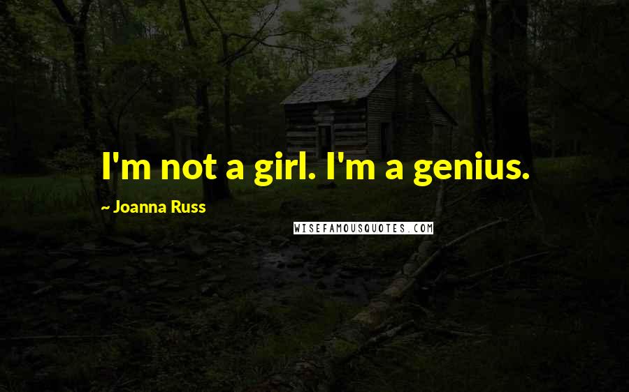 Joanna Russ quotes: I'm not a girl. I'm a genius.