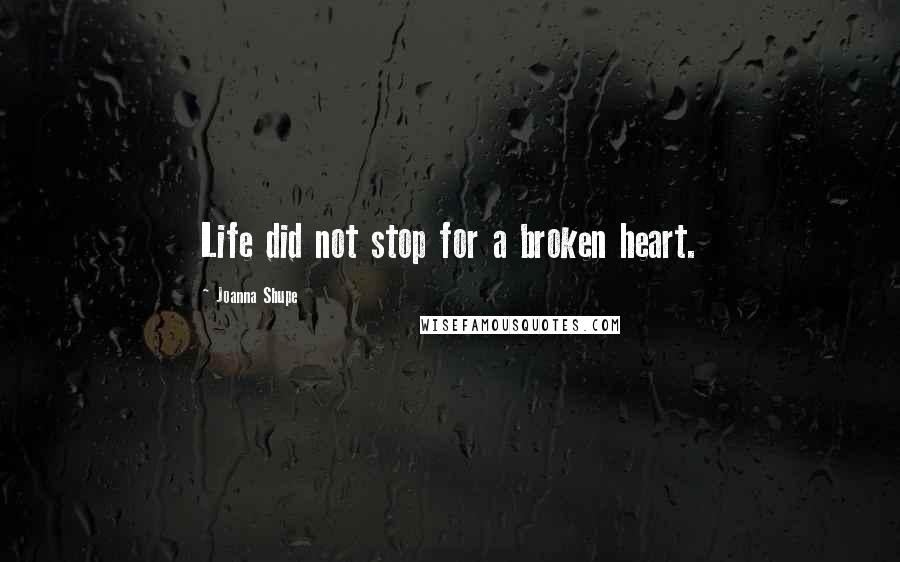 Joanna Shupe quotes: Life did not stop for a broken heart.