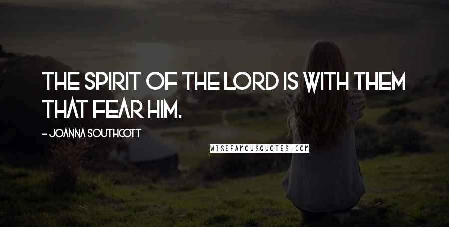 Joanna Southcott quotes: The Spirit of the Lord is with them that fear him.