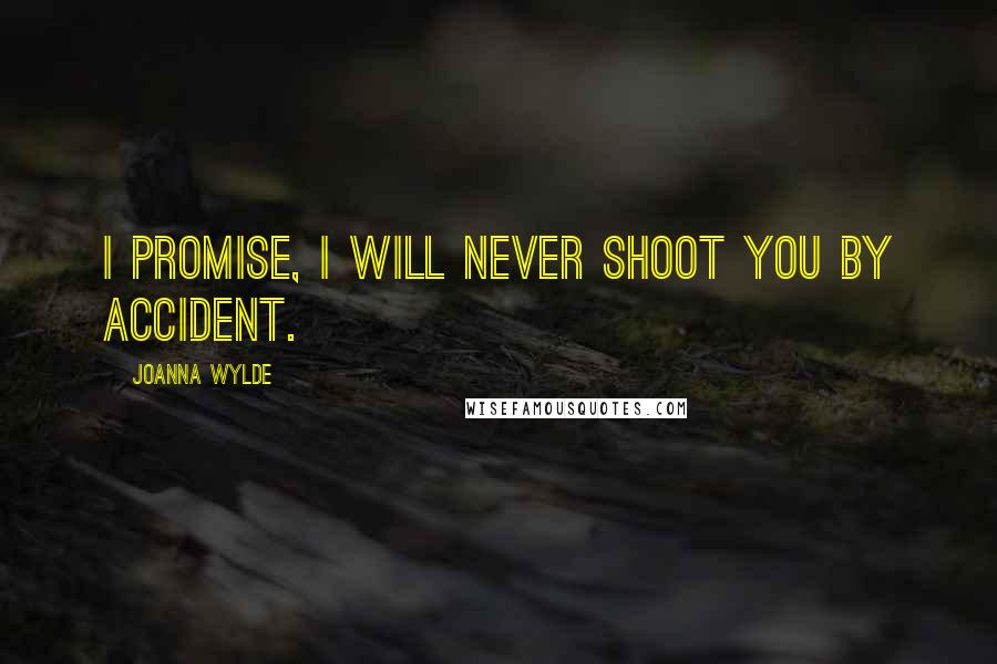 Joanna Wylde quotes: I promise, I will never shoot you by accident.